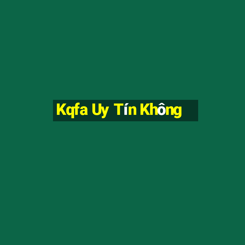 Kqfa Uy Tín Không