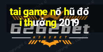 tai game nổ hũ đổi thưởng 2019