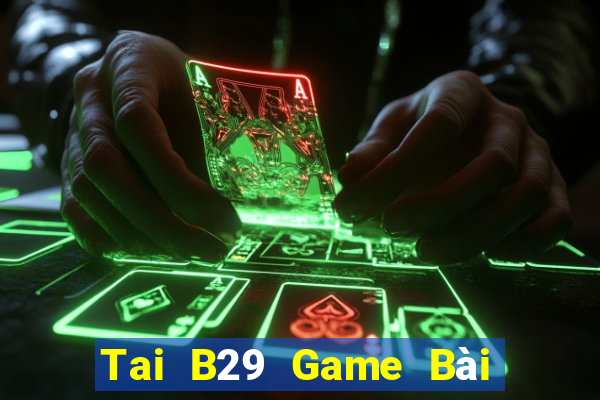 Tai B29 Game Bài Đổi Thưởng B52