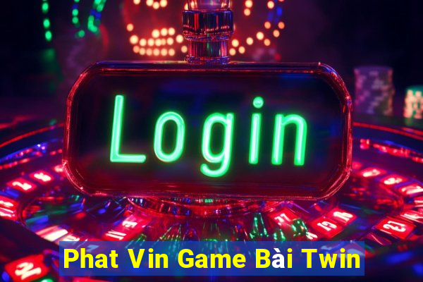 Phat Vin Game Bài Twin