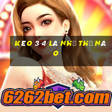 kèo 3 4 là như thế nào