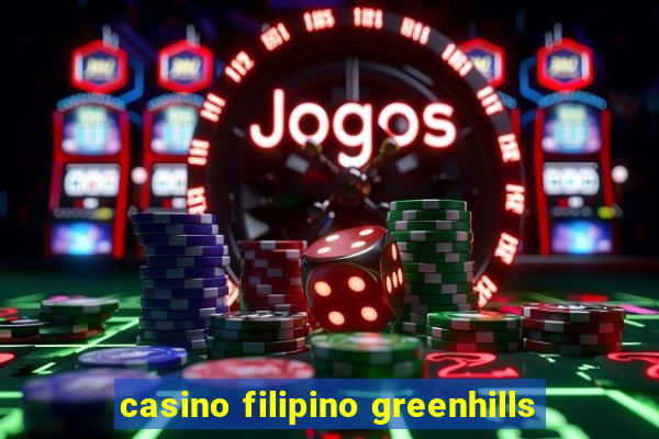 casino filipino greenhills