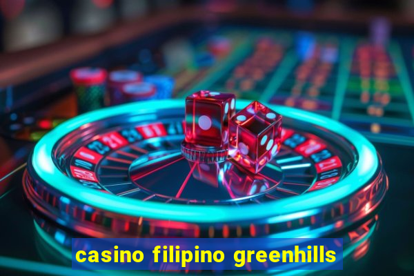 casino filipino greenhills