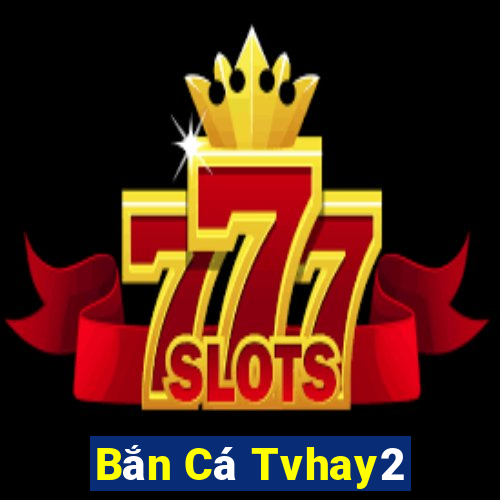 Bắn Cá Tvhay2