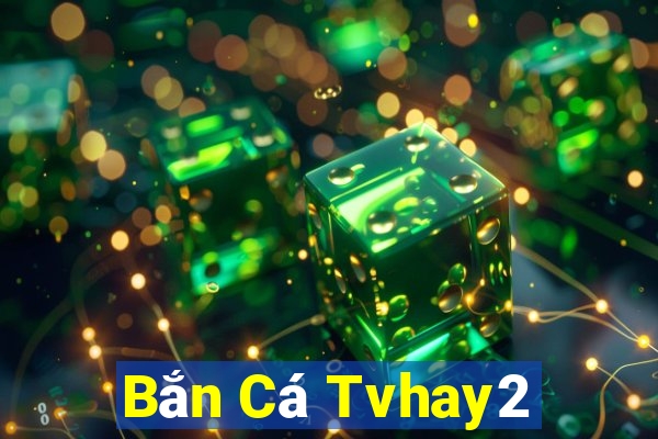 Bắn Cá Tvhay2