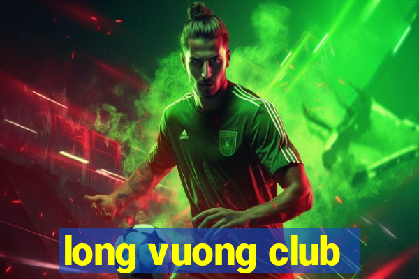 long vuong club