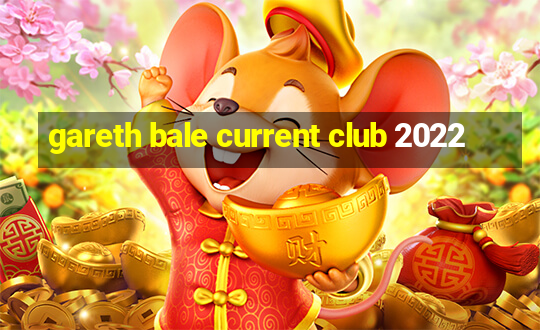 gareth bale current club 2022