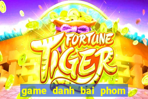 game danh bai phom ta la