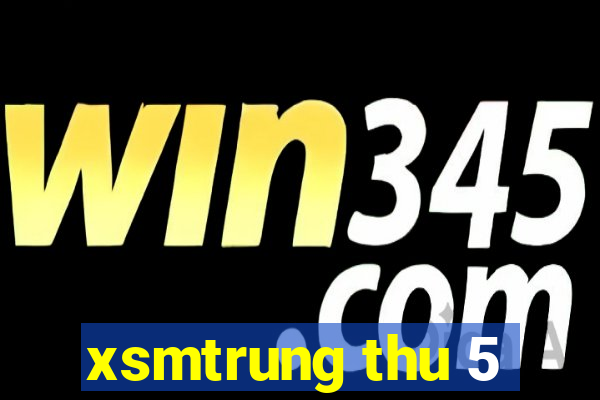 xsmtrung thu 5