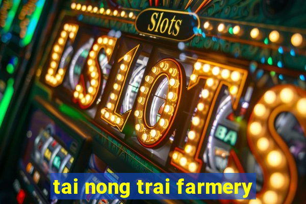 tai nong trai farmery