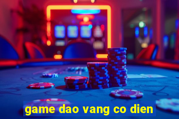 game dao vang co dien