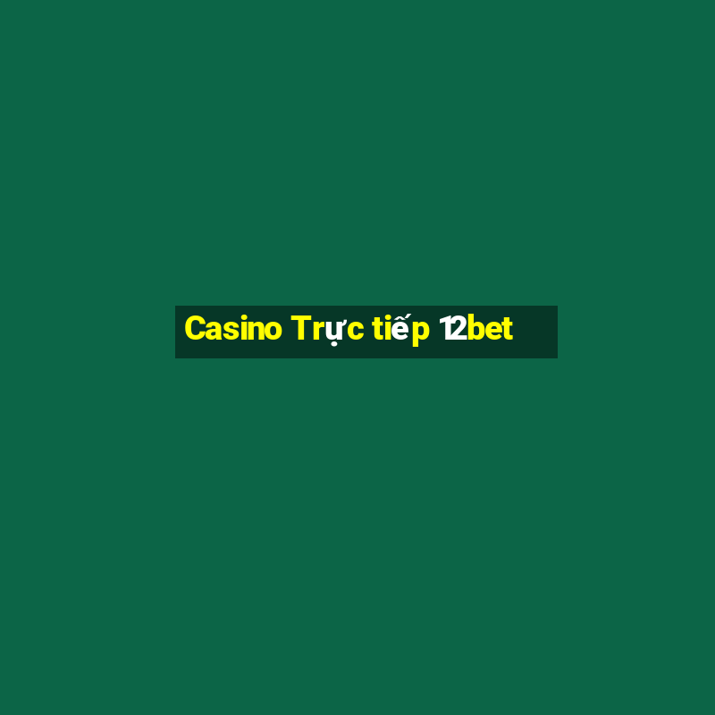 Casino Trực tiếp 12bet