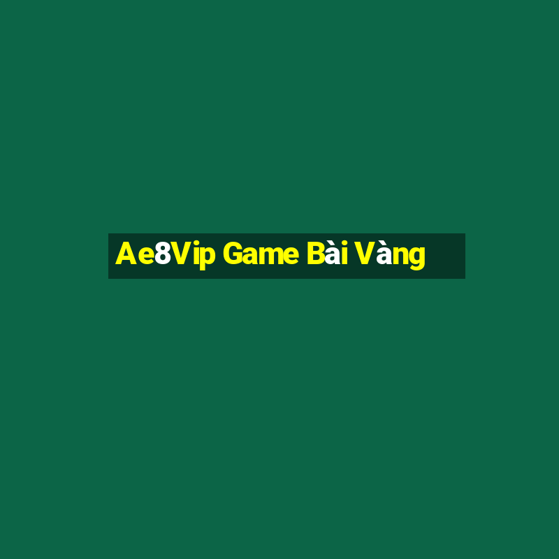 Ae8Vip Game Bài Vàng