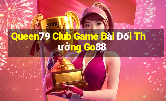 Queen79 Club Game Bài Đổi Thưởng Go88