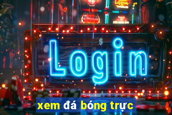 xem đá bóng trực