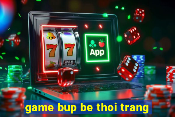 game bup be thoi trang