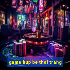 game bup be thoi trang