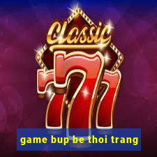 game bup be thoi trang