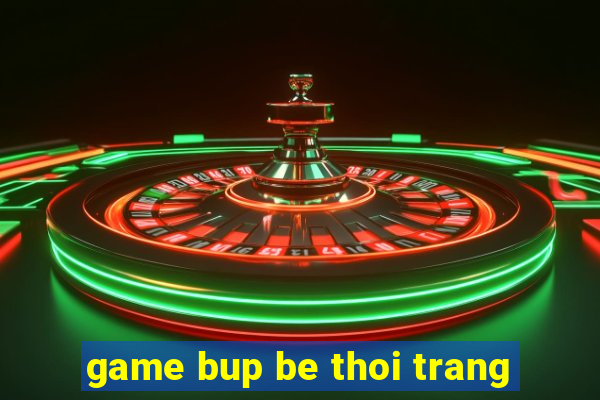 game bup be thoi trang