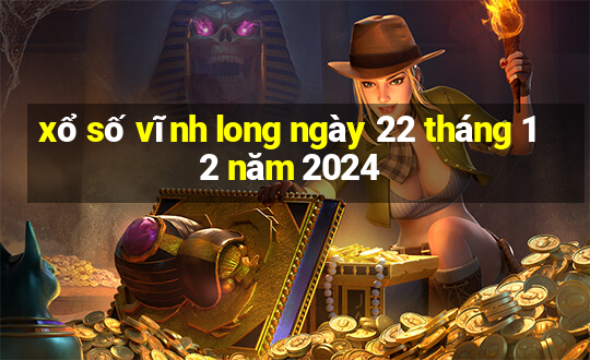 xổ số vĩnh long ngày 22 tháng 12 năm 2024