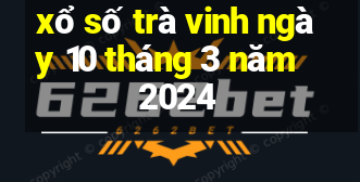 xổ số trà vinh ngày 10 tháng 3 năm 2024