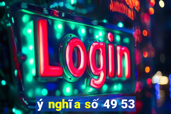 ý nghĩa số 49 53