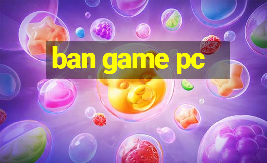 ban game pc