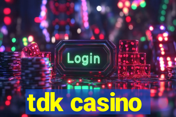 tdk casino