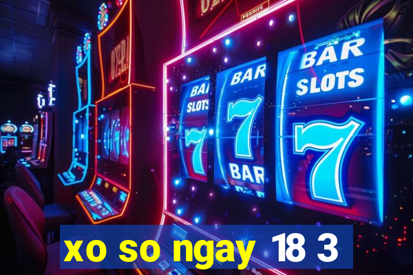 xo so ngay 18 3