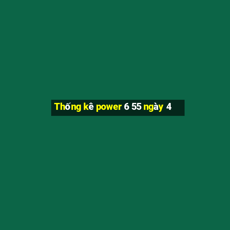 Thống kê power 6 55 ngày 4