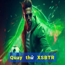 Quay thử XSBTR ngày 22