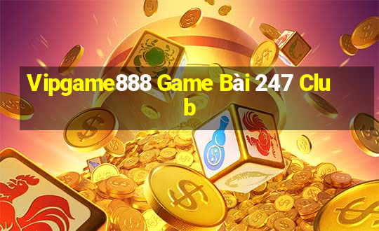 Vipgame888 Game Bài 247 Club