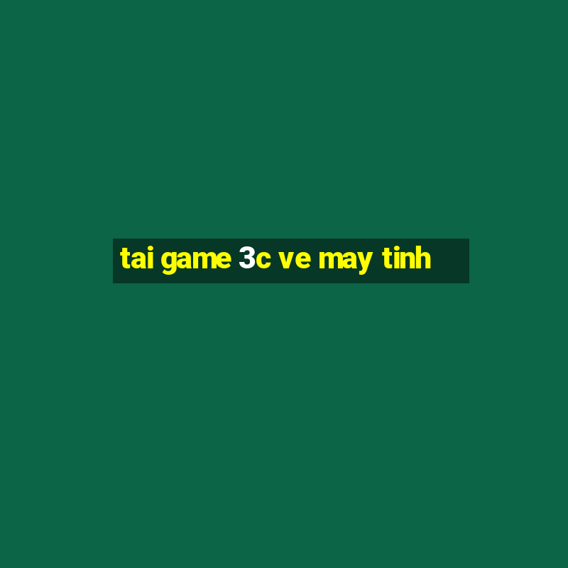 tai game 3c ve may tinh