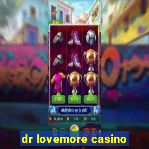 dr lovemore casino