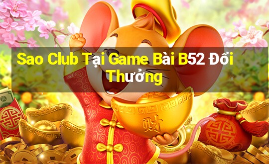 Sao Club Tại Game Bài B52 Đổi Thưởng