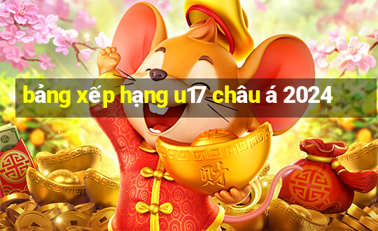 bảng xếp hạng u17 châu á 2024