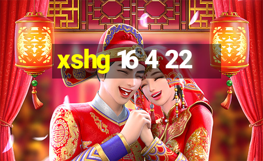 xshg 16 4 22