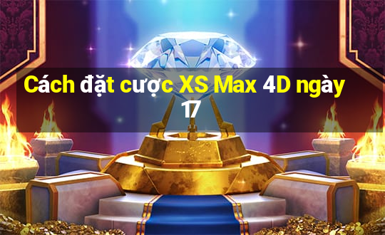 Cách đặt cược XS Max 4D ngày 17