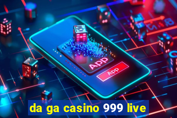 da ga casino 999 live