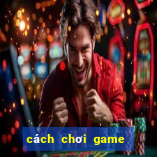 cách chơi game mậu binh