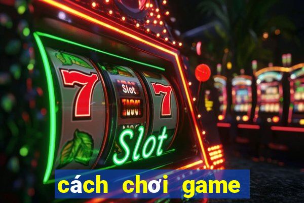 cách chơi game mậu binh