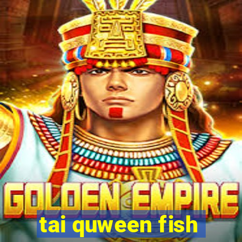 tai quween fish