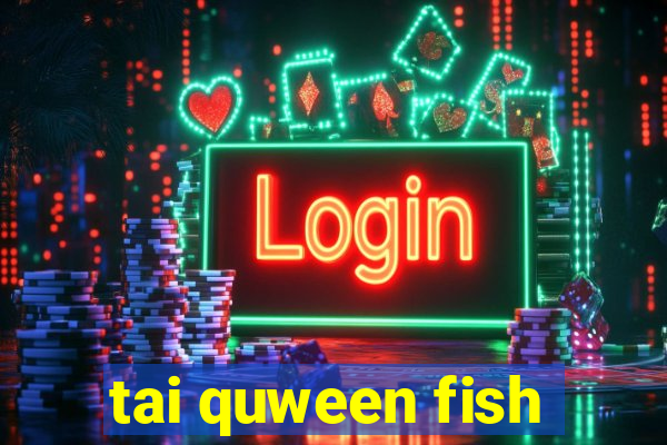 tai quween fish