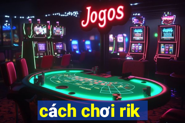 cách chơi rik