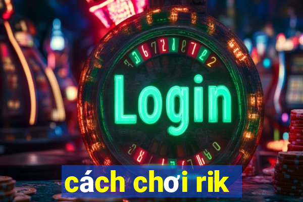 cách chơi rik