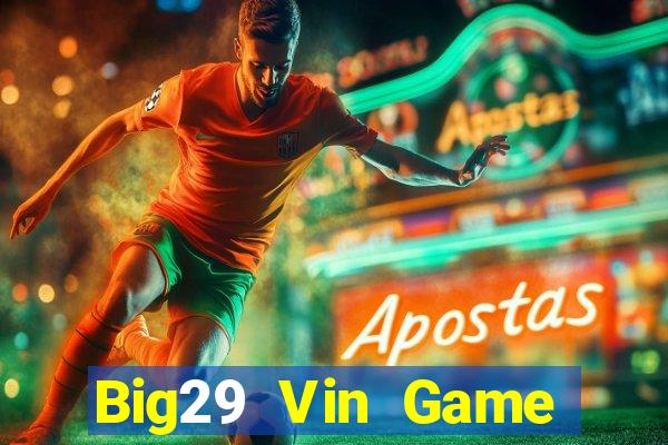 Big29 Vin Game Bài Chơi Với Bạn Bè