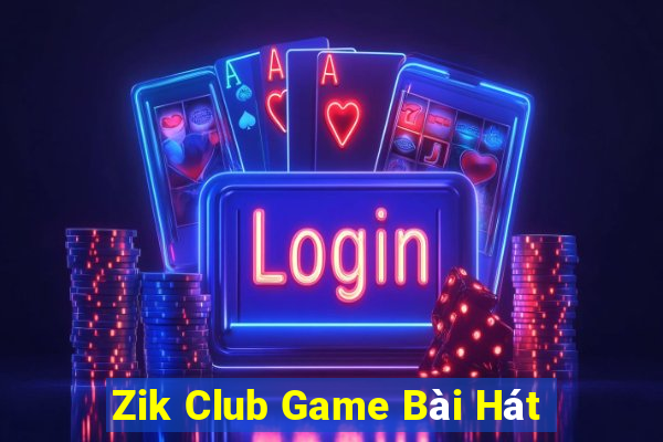 Zik Club Game Bài Hát