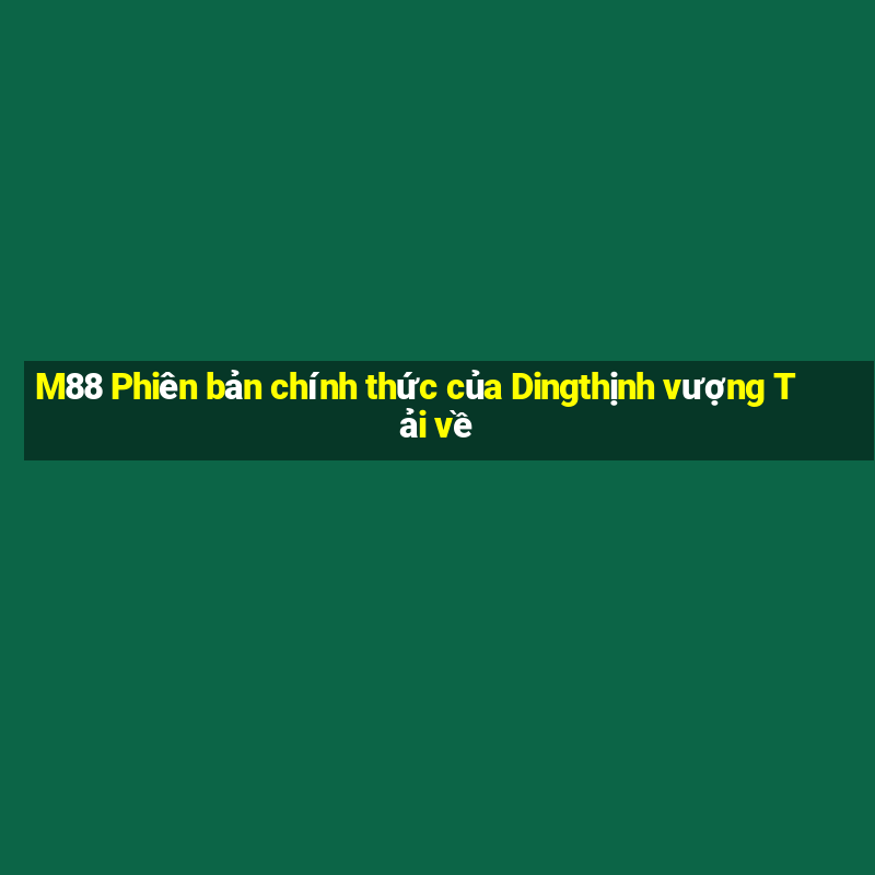 M88 Phiên bản chính thức của Dingthịnh vượng Tải về