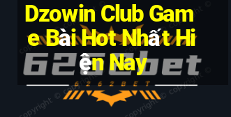 Dzowin Club Game Bài Hot Nhất Hiện Nay