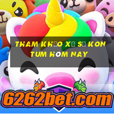 tham khảo xổ số kon tum hôm nay